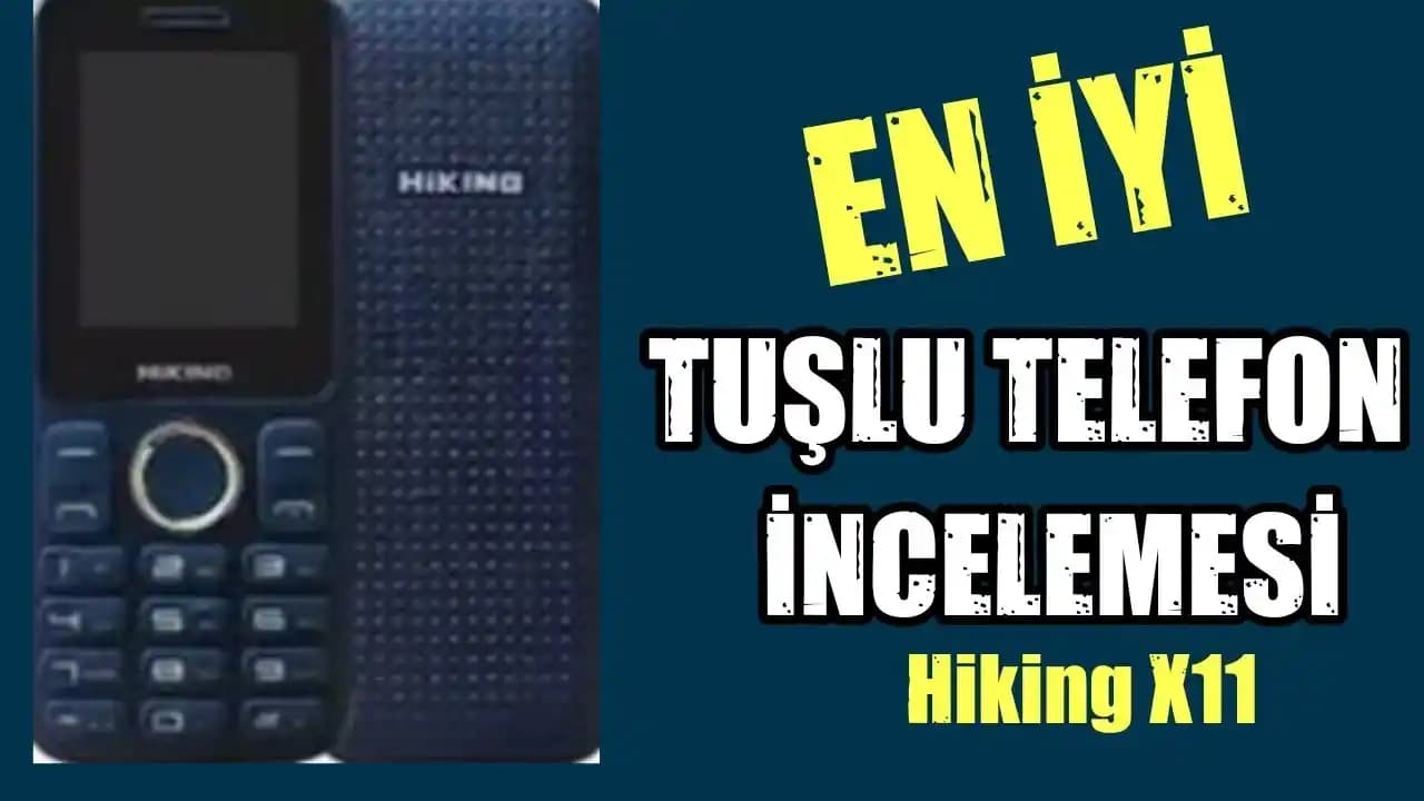 Hiking X11 Tuşlu Telefonun Özellikleri ve Diğer Tuşlu Telefonlarla Karşılaştırması