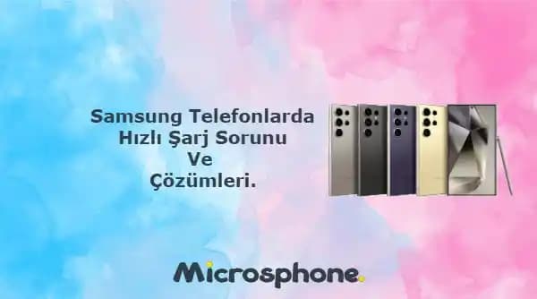 Samsung Telefonlarda Hızlı Şarj Kullanımı ve En İyi İpuçları
