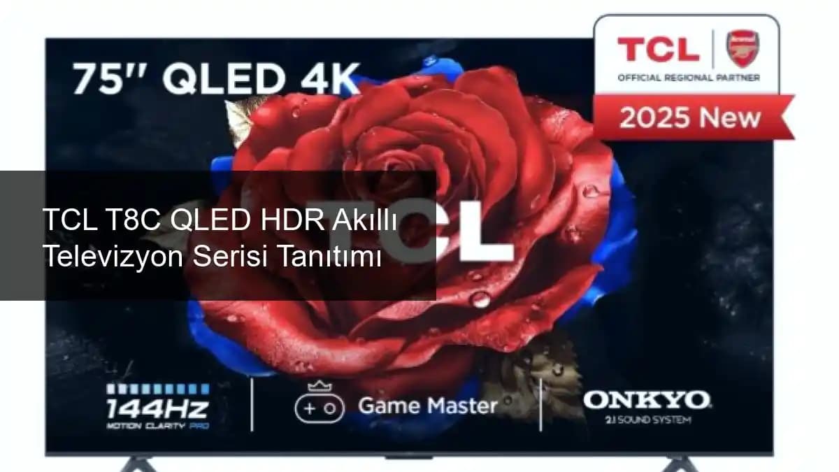 TCL Akıllı Televizyonların Kullanıcı Deneyimi ve Teknik Özellikleri Analizi